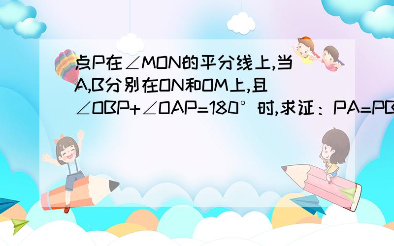 点P在∠MON的平分线上,当A,B分别在ON和OM上,且∠OBP+∠OAP=180°时,求证：PA=PB