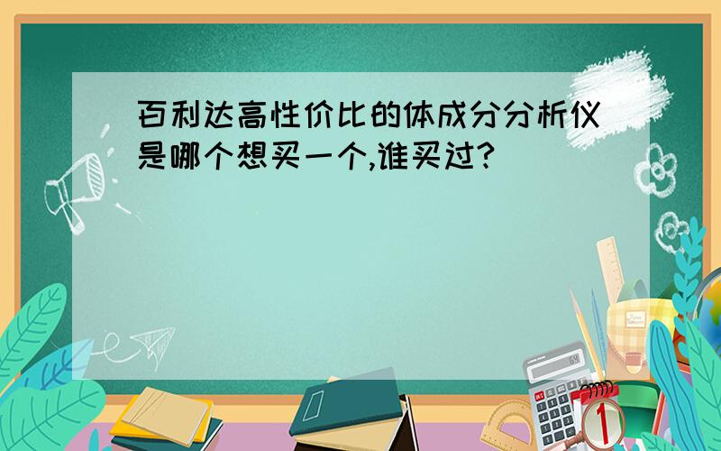 百利达高性价比的体成分分析仪是哪个想买一个,谁买过?