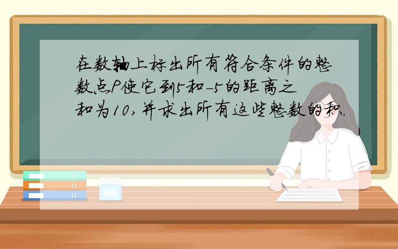 在数轴上标出所有符合条件的整数点P使它到5和-5的距离之和为10,并求出所有这些整数的积.