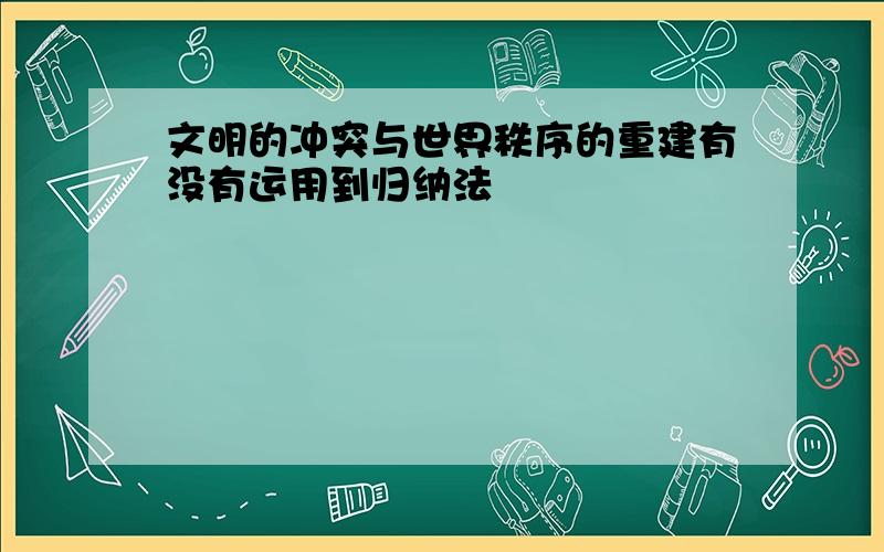 文明的冲突与世界秩序的重建有没有运用到归纳法