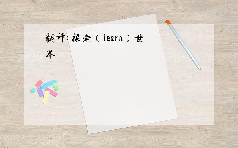 翻译: 探索（learn）世界