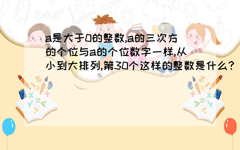 a是大于0的整数,a的三次方的个位与a的个位数字一样,从小到大排列,第30个这样的整数是什么?