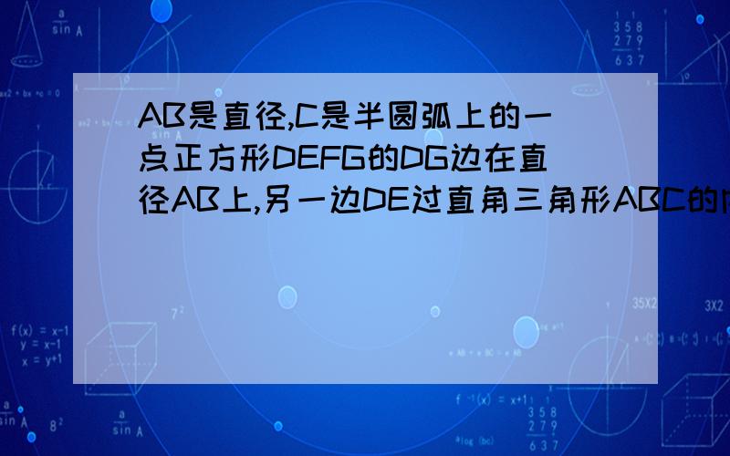 AB是直径,C是半圆弧上的一点正方形DEFG的DG边在直径AB上,另一边DE过直角三角形ABC的内切圆圆心O,且点E在半圆弧上.（1）若正方形的顶点F也在半圆弧上,则半圆的半径与正方形的边长的比是______