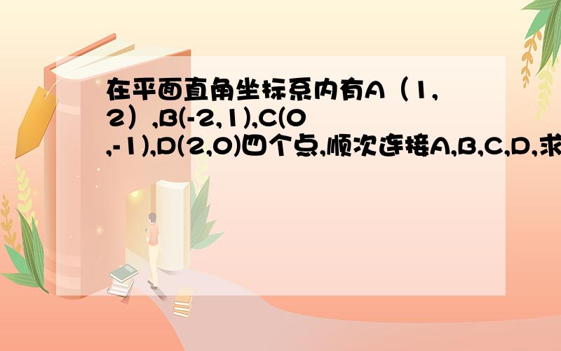 在平面直角坐标系内有A（1,2）,B(-2,1),C(0,-1),D(2,0)四个点,顺次连接A,B,C,D,求四边形ABCD的面积