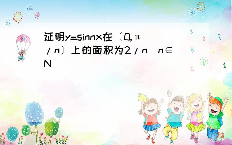 证明y=sinnx在〔0,π/n〕上的面积为2/n(n∈N)