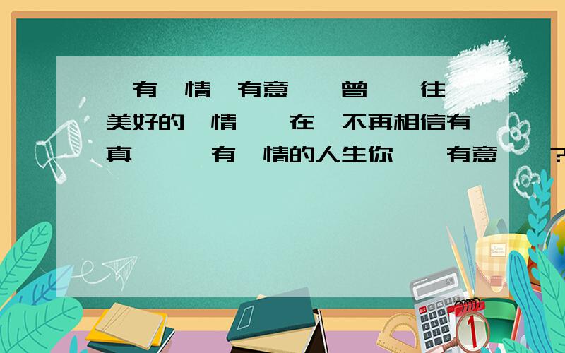 沒有愛情還有意義嗎曾經嚮往過美好的愛情,現在卻不再相信有真愛…沒有愛情的人生你們說有意義嗎?還是照樣可以活出精彩的人生呢?