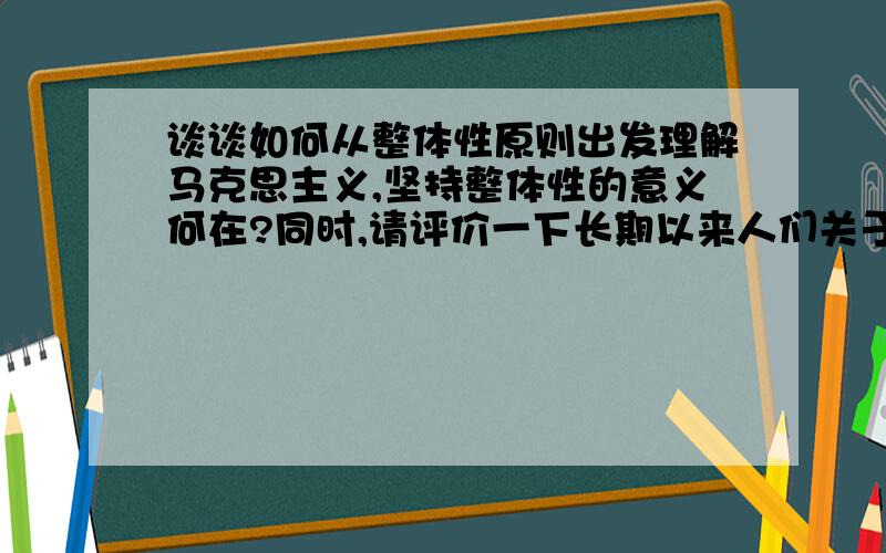 谈谈如何从整体性原则出发理解马克思主义,坚持整体性的意义何在?同时,请评价一下长期以来人们关于马克思主义三个组成部分的划分?