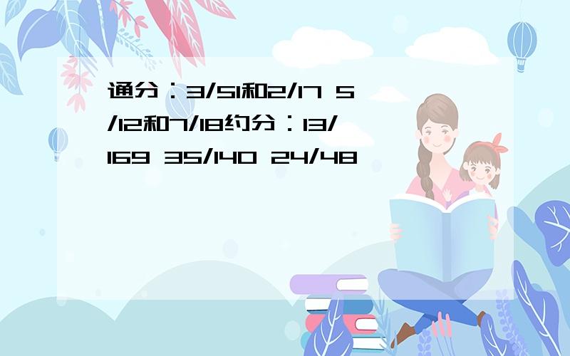 通分：3/51和2/17 5/12和7/18约分：13/169 35/140 24/48