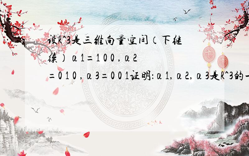 设R^3是三维向量空间（下继续）α1=1 0 0 ,α2=0 1 0 ,α3=0 0 1证明：α1,α2,α3是R^3的一组规范正交集