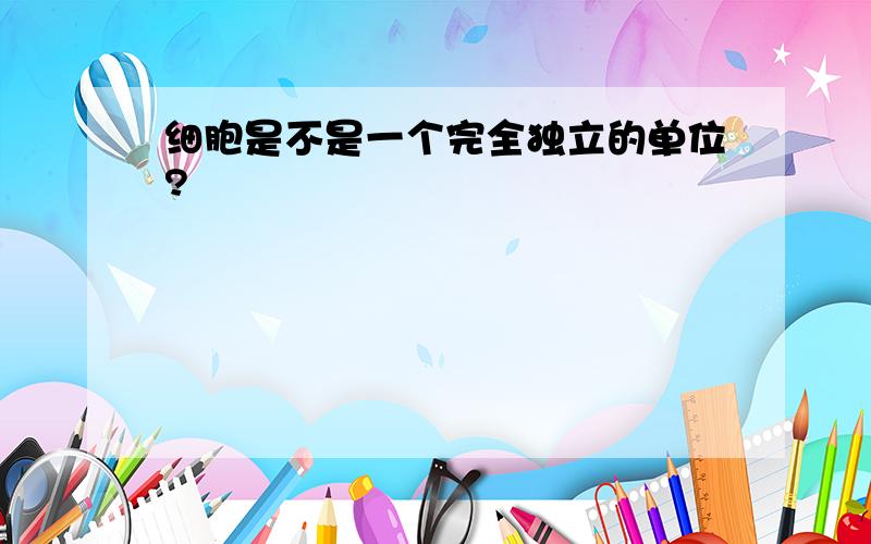 细胞是不是一个完全独立的单位?