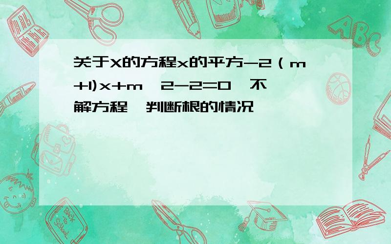 关于X的方程x的平方-2（m+1)x+m^2-2=0,不解方程,判断根的情况