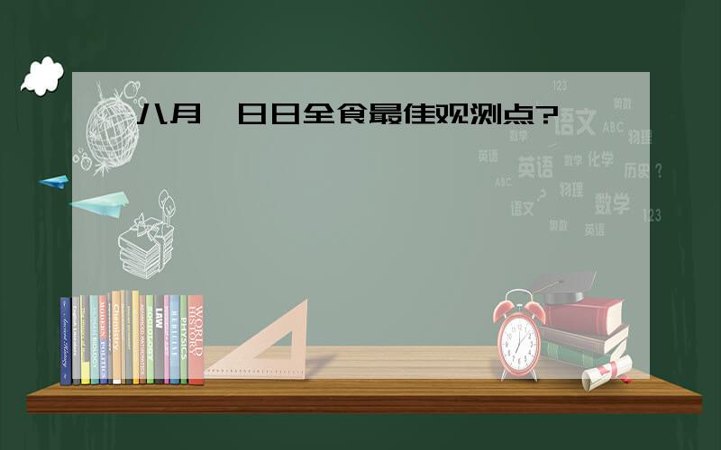 八月一日日全食最佳观测点?