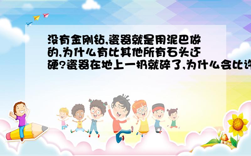 没有金刚钻,瓷器就是用泥巴做的,为什么有比其他所有石头还硬?瓷器在地上一扔就碎了,为什么会比许多石头要硬呢?