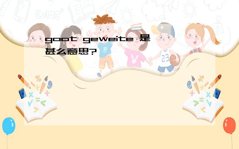 goot geweite 是甚么意思?