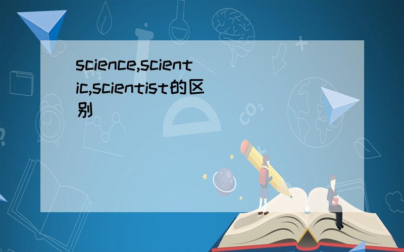 science,scientic,scientist的区别