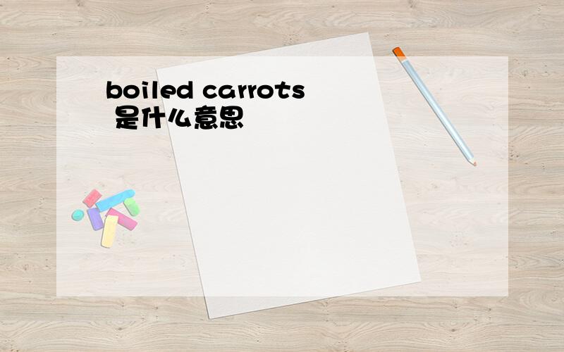 boiled carrots 是什么意思