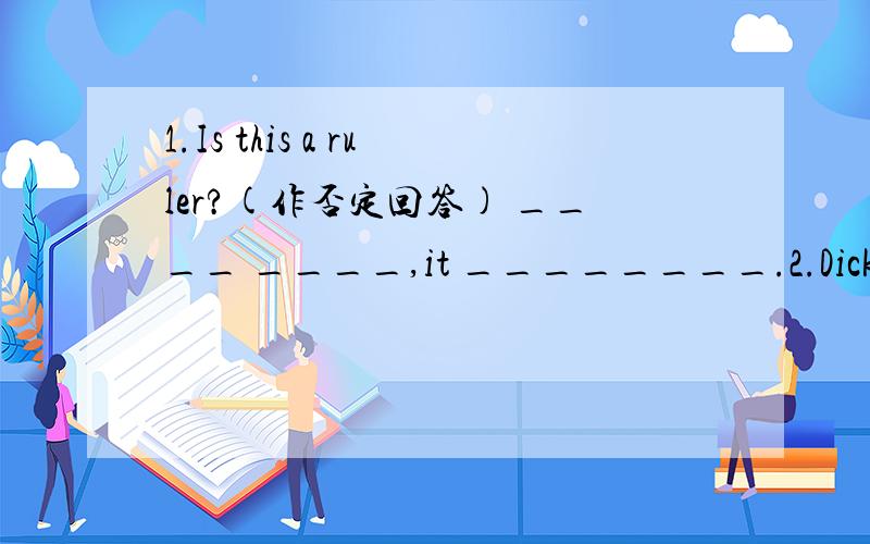 1.Is this a ruler?(作否定回答) ____ ____,it ________.2.Dick is sixteen.(对画线部分提问) ________ ________ is Dick?3.That’s an English book.(改为复数 句) ________ ________ English books.4.They are in Class One,Grade Sev en.(对画