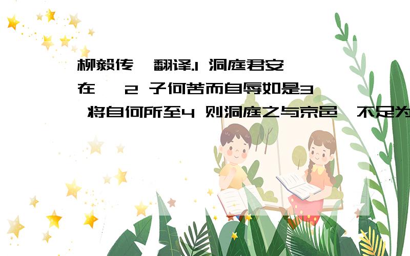 柳毅传  翻译.1 洞庭君安在哉 2 子何苦而自辱如是3 将自何所至4 则洞庭之与京邑,不足为异也.