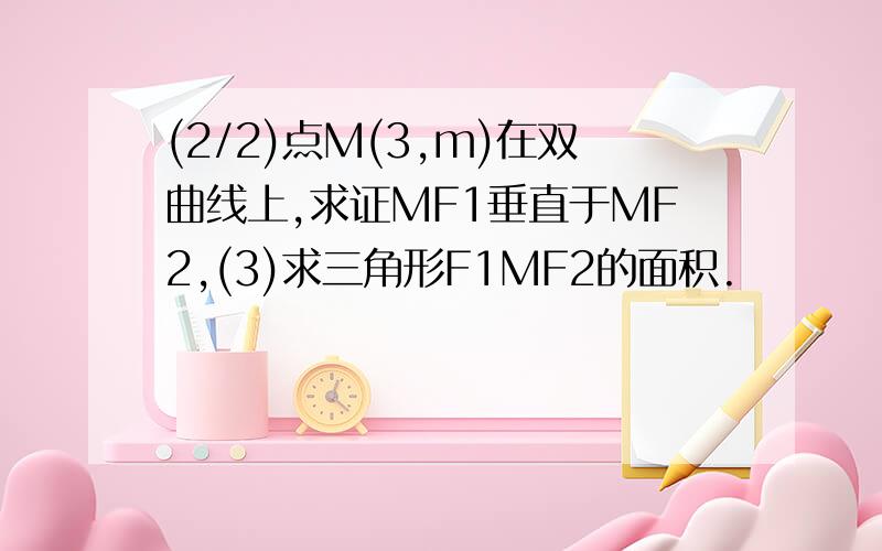 (2/2)点M(3,m)在双曲线上,求证MF1垂直于MF2,(3)求三角形F1MF2的面积.