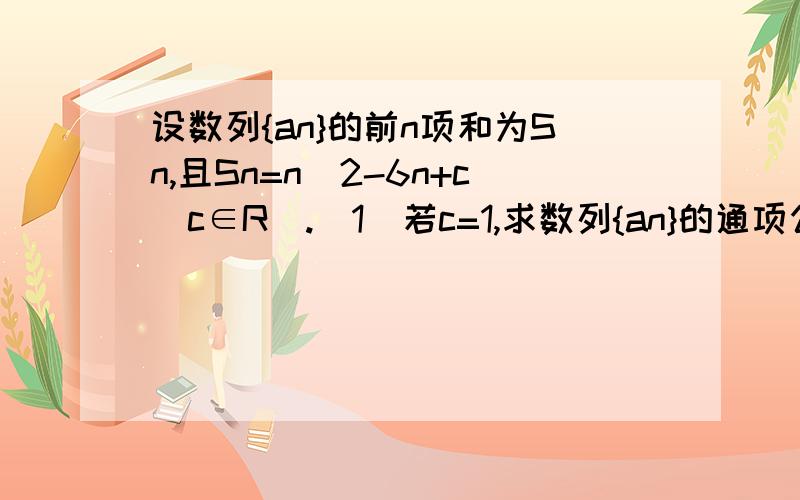 设数列{an}的前n项和为Sn,且Sn=n^2-6n+c(c∈R).（1）若c=1,求数列{an}的通项公式.（2）若c=0,设bn=an/(2^n),且数列{bn}的前n项和为Tn.当n>1时,求Tn的取值范围.