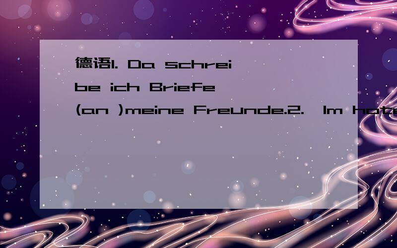 德语1. Da schreibe ich Briefe (an )meine Freunde.2.  Im hotel  ist ein Cafe und ich schreibe  die Mail hier (bei)einem Kaffe.这两个介词分别是什么用法呀 求解答~