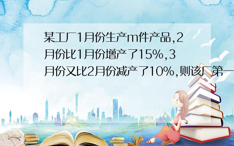 某工厂1月份生产m件产品,2月份比1月份增产了15%,3月份又比2月份减产了10%,则该厂第一季度生产产品件数为