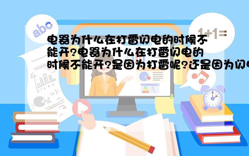 电器为什么在打雷闪电的时候不能开?电器为什么在打雷闪电的时候不能开?是因为打雷呢?还是因为闪电?