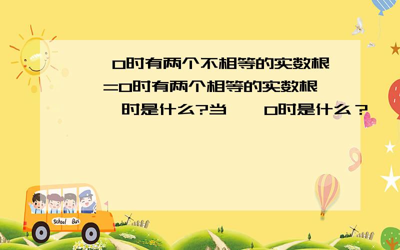 △＞0时有两个不相等的实数根 △=0时有两个相等的实数根 △＜时是什么?当△＜0时是什么？