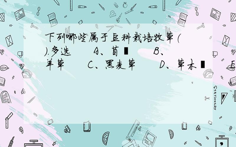 下列哪些属于豆科栽培牧草（　）.多选　　A、苜蓿　　B、羊草　　C、黑麦草　　D、草木樨　　E、苏丹草