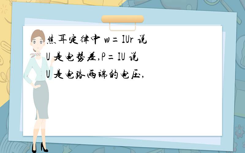 焦耳定律中 w=IUr 说 U 是电势差,P=IU 说 U 是电路两端的电压,