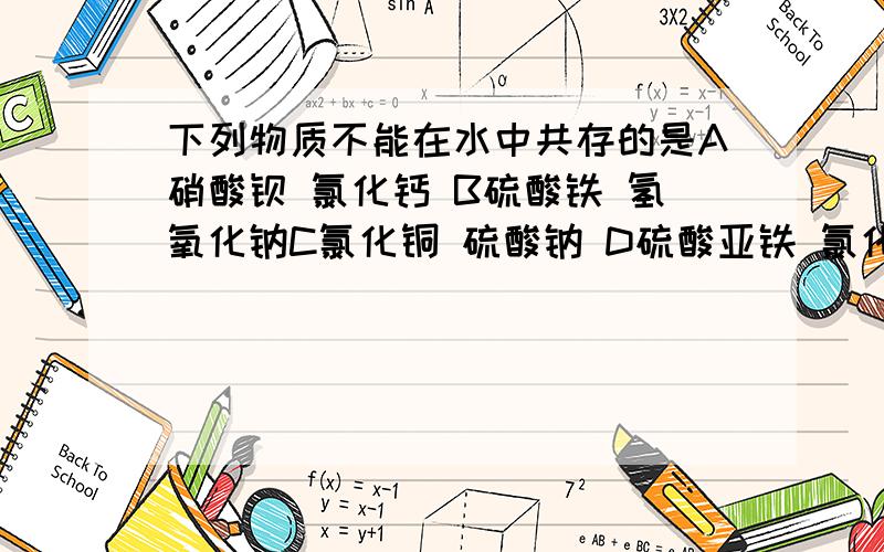 下列物质不能在水中共存的是A硝酸钡 氯化钙 B硫酸铁 氢氧化钠C氯化铜 硫酸钠 D硫酸亚铁 氯化锌