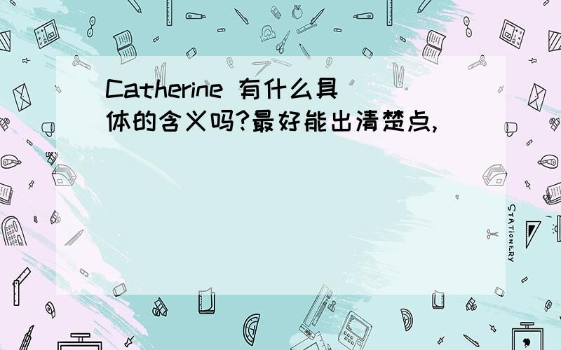 Catherine 有什么具体的含义吗?最好能出清楚点,