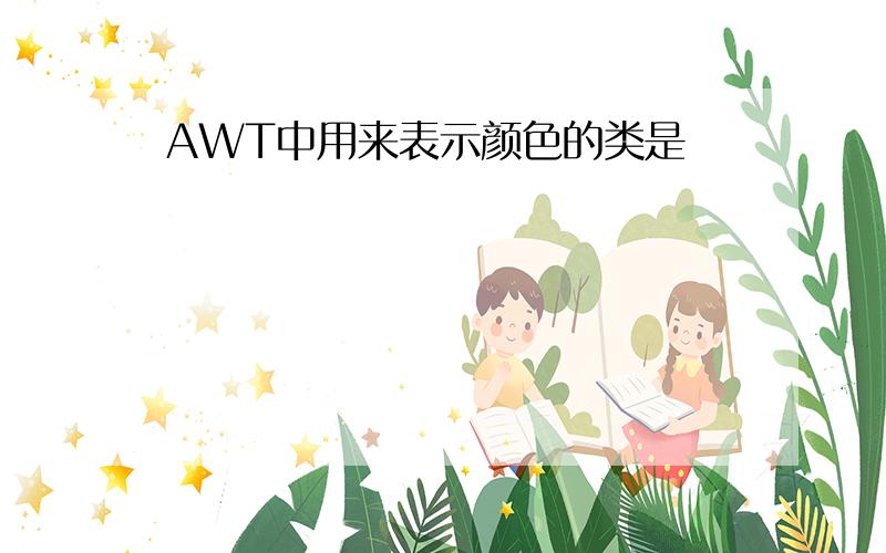 AWT中用来表示颜色的类是