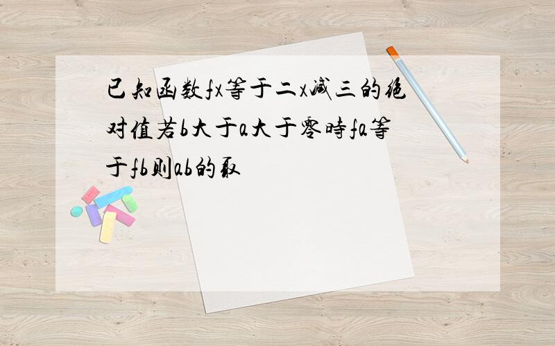 已知函数fx等于二x减三的绝对值若b大于a大于零时fa等于fb则ab的取