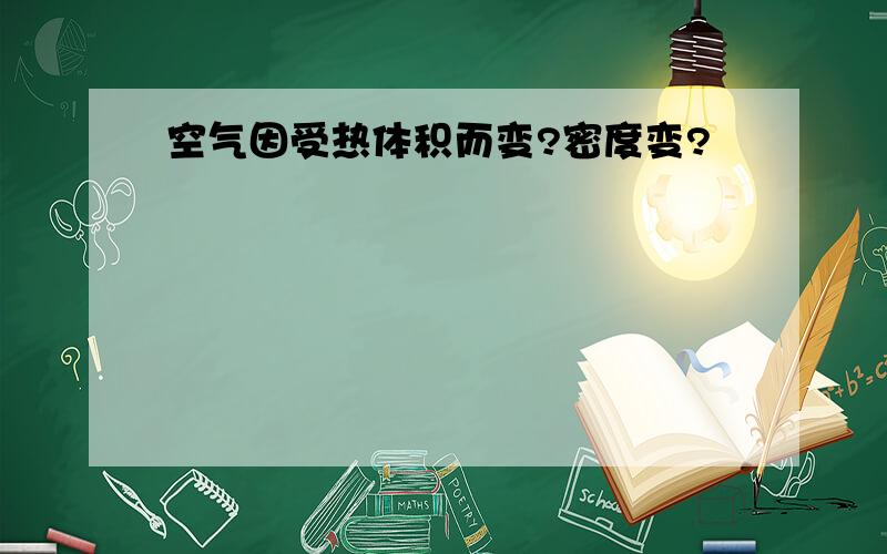 空气因受热体积而变?密度变?