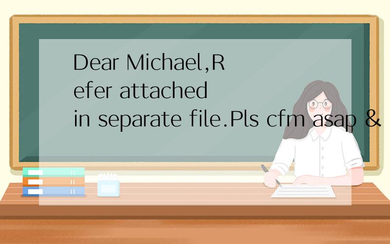 Dear Michael,Refer attached in separate file.Pls cfm asap & adv me yr delivery address.OtherwiseDear Michael,Refer attached in separate file.Pls cfm asap & adv me yr delivery address.Otherwise I unable to issue inv to u for payment.Kindly make sure t