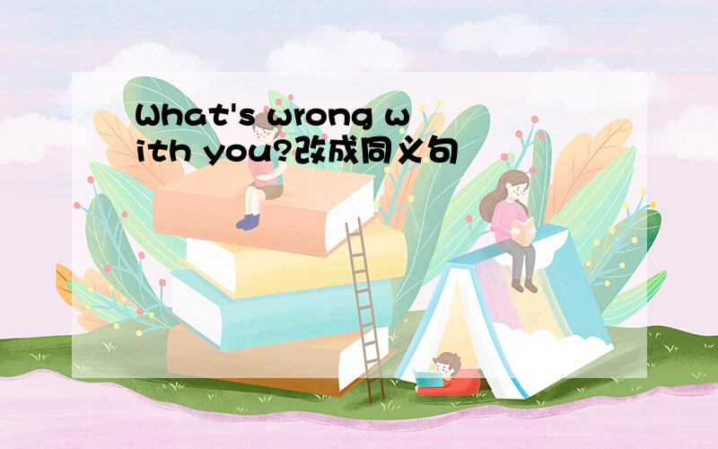 What's wrong with you?改成同义句