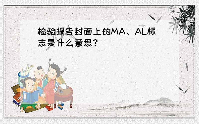 检验报告封面上的MA、AL标志是什么意思?