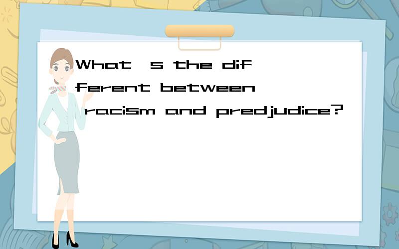 What's the different between racism and predjudice?