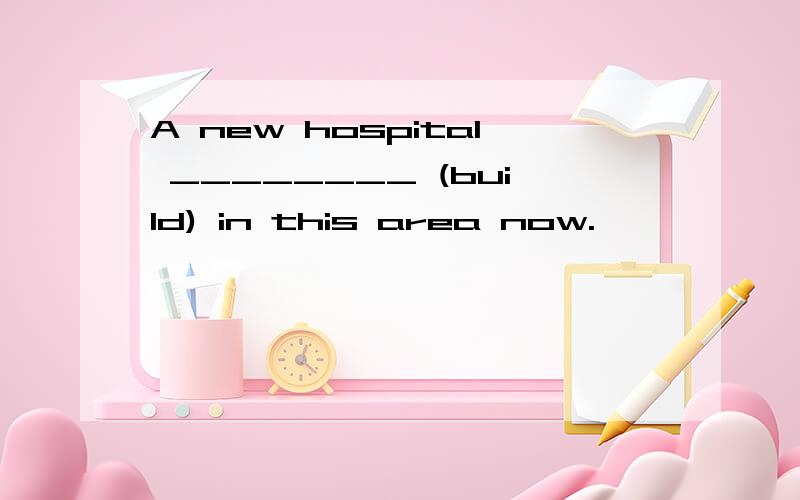 A new hospital ________ (build) in this area now.