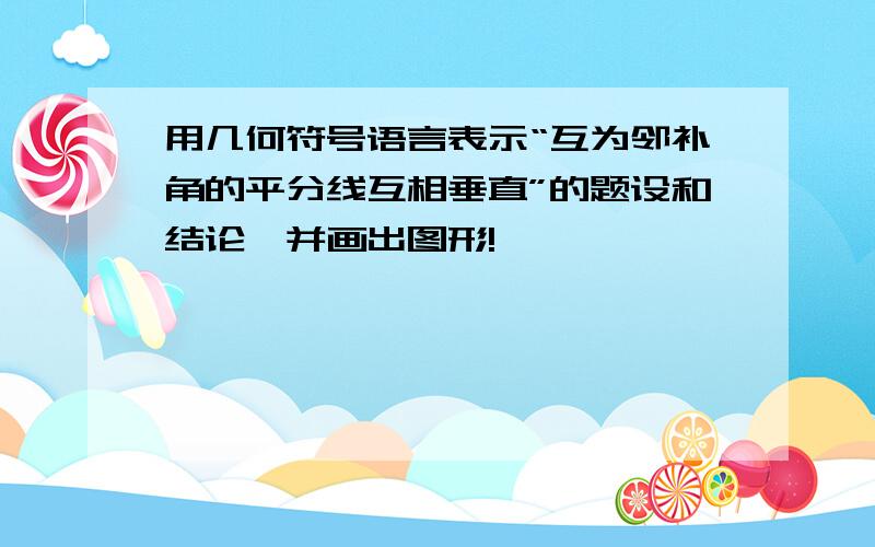 用几何符号语言表示“互为邻补角的平分线互相垂直”的题设和结论,并画出图形!