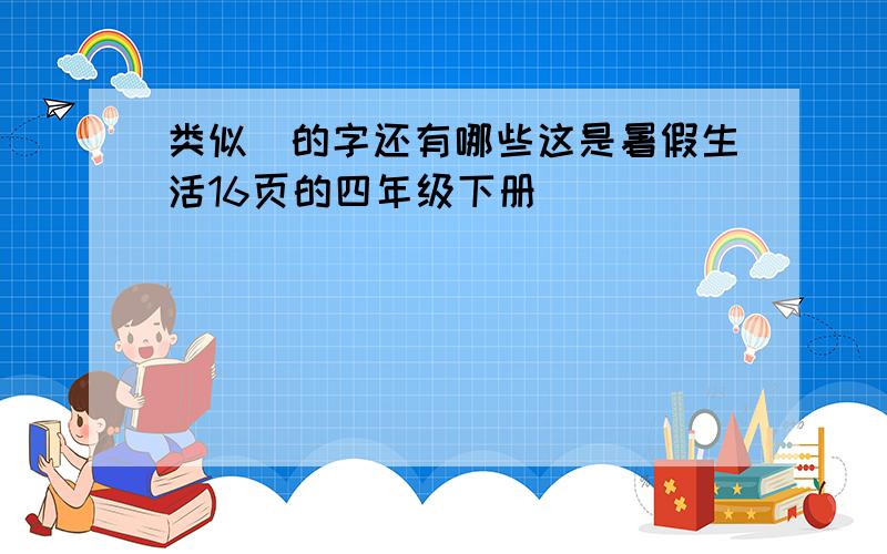 类似贇的字还有哪些这是暑假生活16页的四年级下册