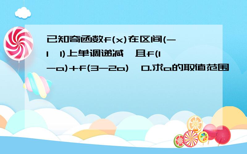 已知奇函数f(x)在区间(-1,1)上单调递减,且f(1-a)+f(3-2a)＜0.求a的取值范围