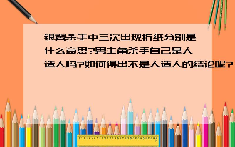 银翼杀手中三次出现折纸分别是什么意思?男主角杀手自己是人造人吗?如何得出不是人造人的结论呢?