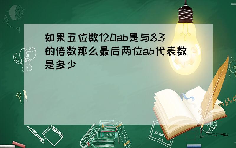 如果五位数120ab是与83的倍数那么最后两位ab代表数是多少