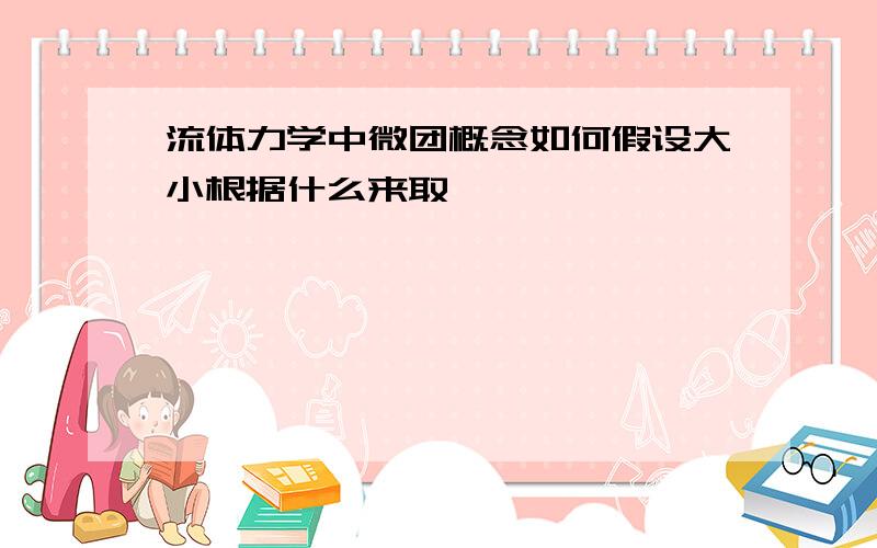 流体力学中微团概念如何假设大小根据什么来取