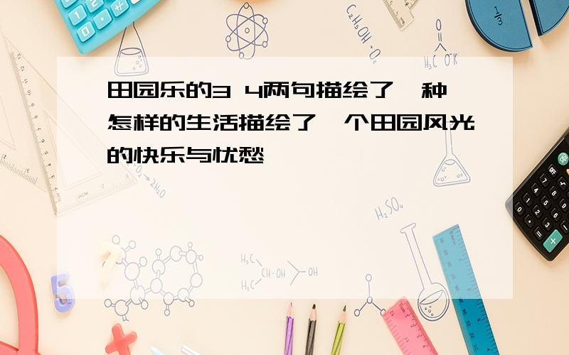 田园乐的3 4两句描绘了一种怎样的生活描绘了一个田园风光的快乐与忧愁