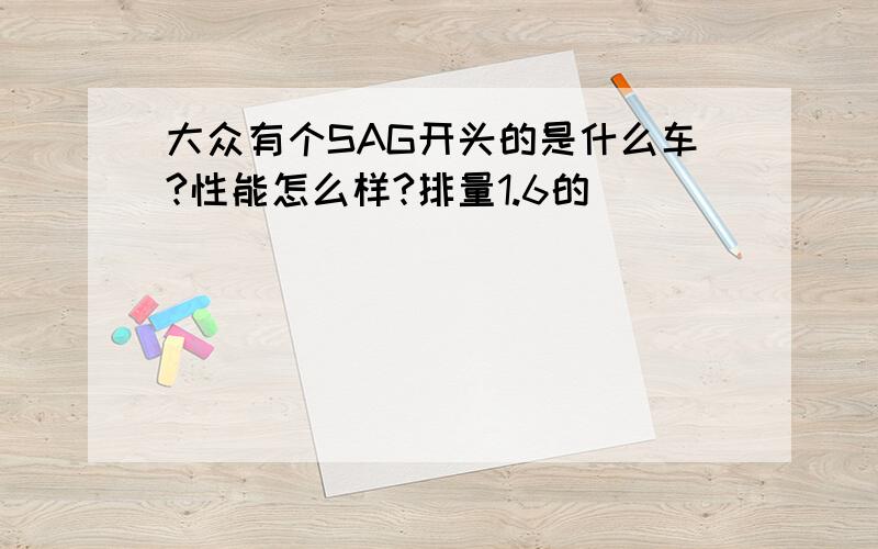 大众有个SAG开头的是什么车?性能怎么样?排量1.6的