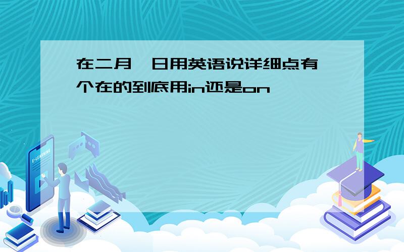 在二月一日用英语说详细点有一个在的到底用in还是on