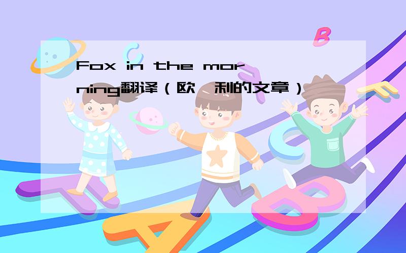 Fox in the morning翻译（欧亨利的文章）